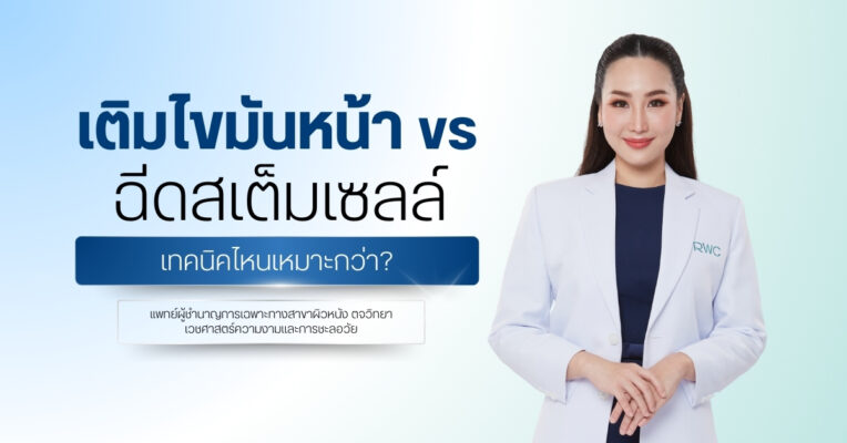 เติมไขมันหน้า vs ฉีดสเต็มเซลล์ เทคนิคไหนเหมาะกว่า?