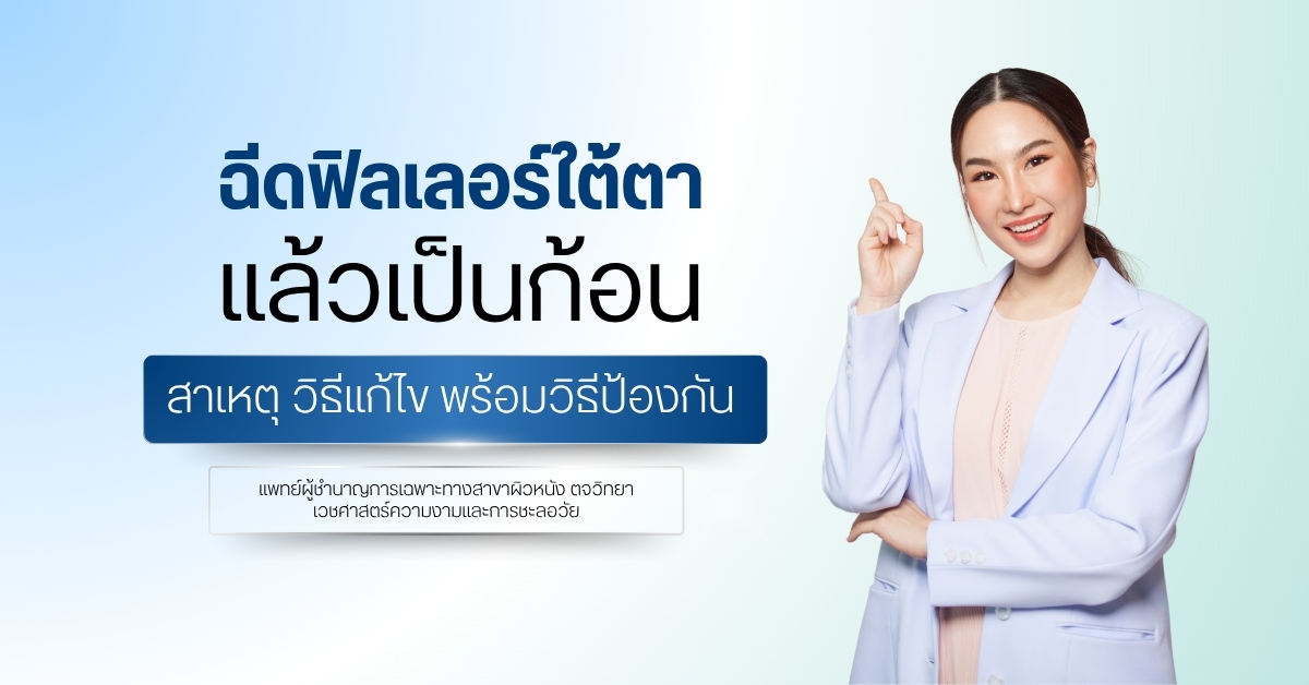 ฉีดฟิลเลอร์ใต้ตาแล้วเป็นก้อน สาเหตุ วิธีแก้ไข พร้อมวิธีป้องกัน